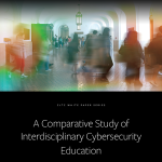 cover of the report "A Comparative Study of  Interdisciplinary Cybersecurity  Education"