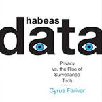 Habeus Data: Privacy vs. the Rise of Surveillance Tech, by Cyrus Farivar