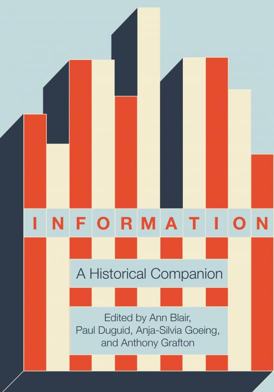 Information: A Historical Companion. Edited by Ann Blair, Paul Duguid, Anja-Silvia Goeing, and Anthony Grafton
